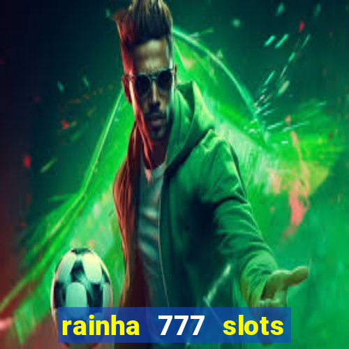 rainha 777 slots paga mesmo